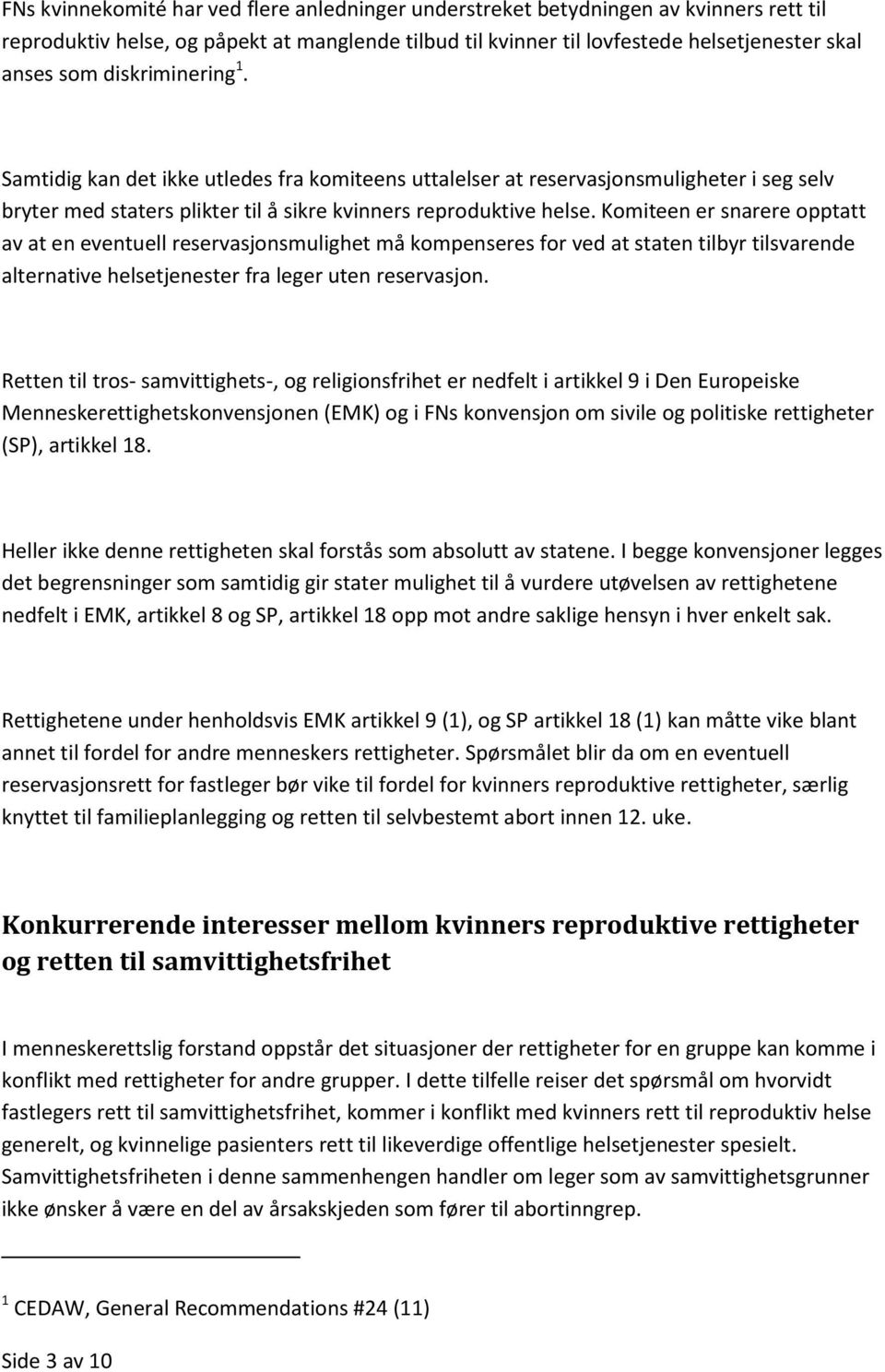 Komiteen er snarere opptatt av at en eventuell reservasjonsmulighet må kompenseres for ved at staten tilbyr tilsvarende alternative helsetjenester fra leger uten reservasjon.