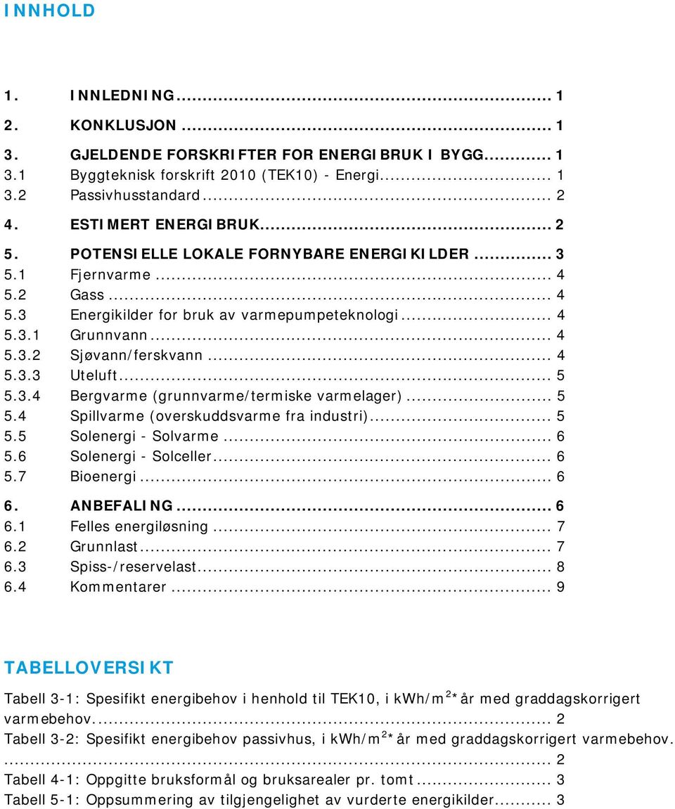 .. 4 5.3.3 Uteluft... 5 5.3.4 Bergvarme (grunnvarme/termiske varmelager)... 5 5.4 Spillvarme (overskuddsvarme fra industri)... 5 5.5 Solenergi - Solvarme... 6 5.6 Solenergi - Solceller... 6 5.7 Bioenergi.