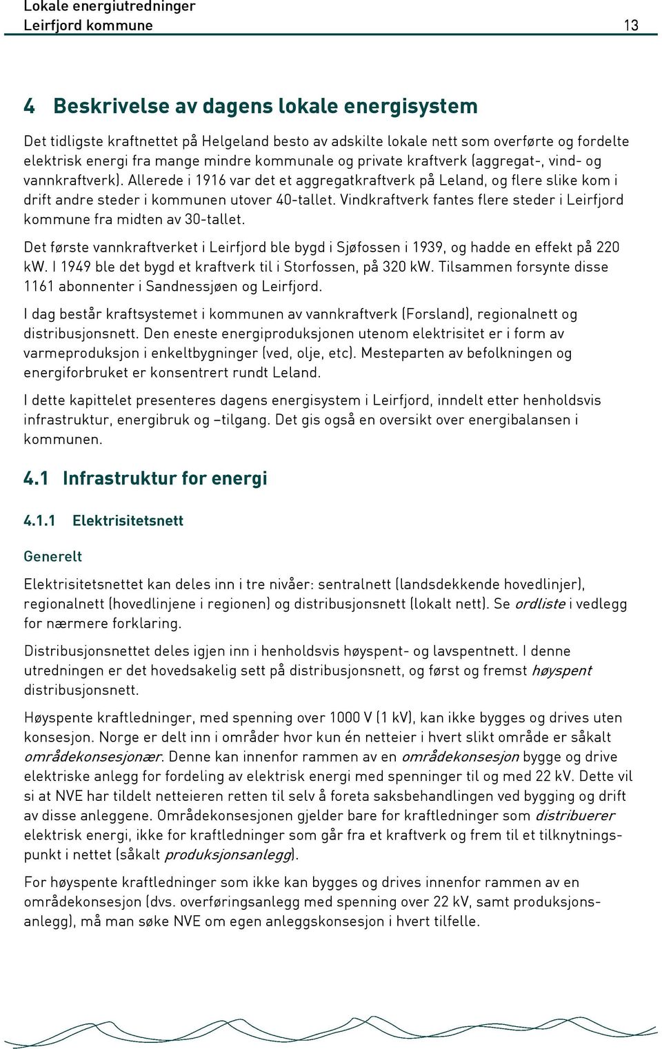 Vindkraftverk fantes flere steder i Leirfjord kommune fra midten av 30-tallet. Det første vannkraftverket i Leirfjord ble bygd i Sjøfossen i 1939, og hadde en effekt på 220 kw.