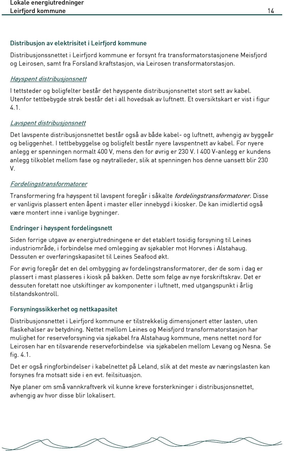 Utenfor tettbebygde strøk består det i all hovedsak av luftnett. Et oversiktskart er vist i figur 4.1.