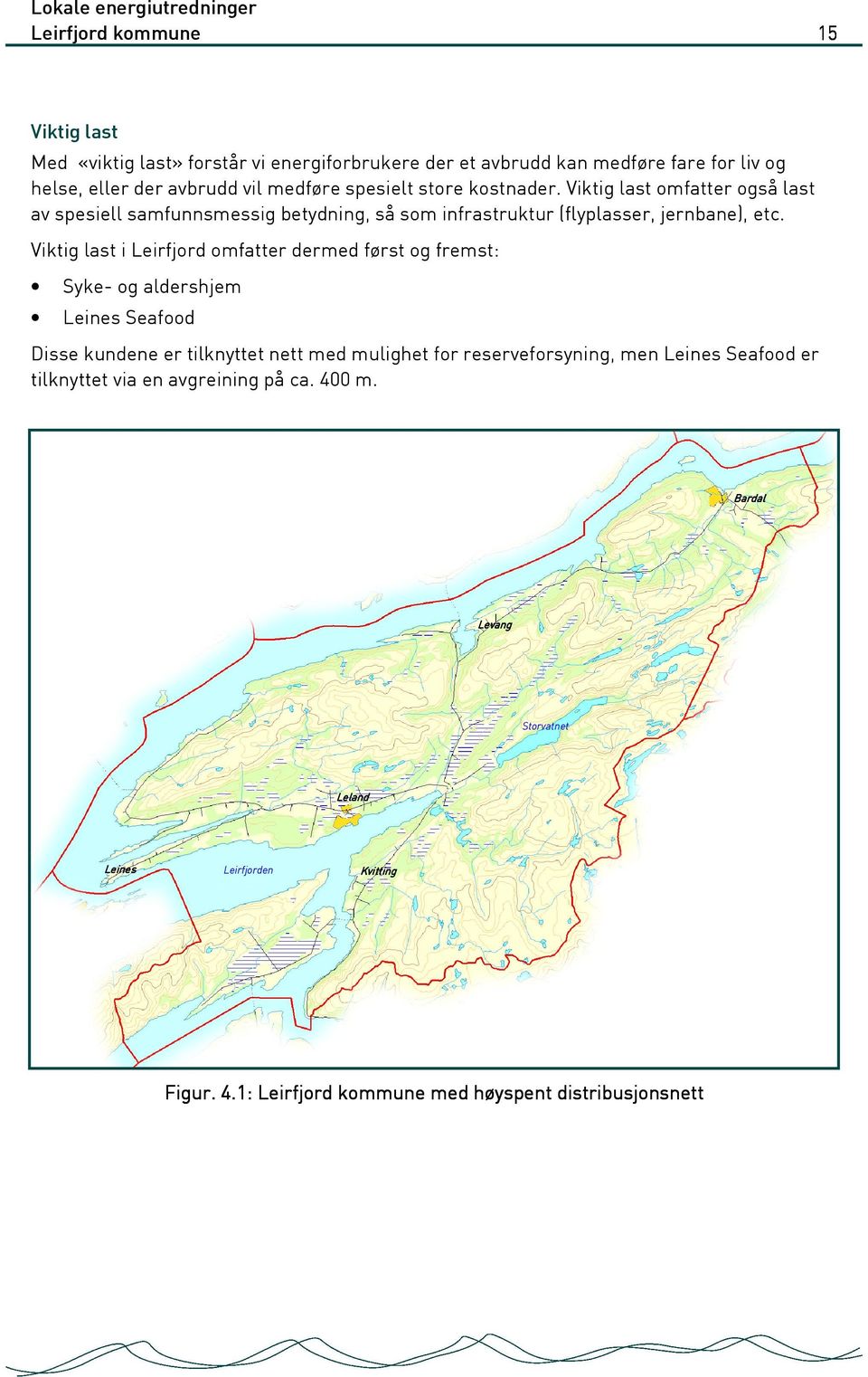 Viktig last i Leirfjord omfatter dermed først og fremst: Syke- og aldershjem Leines Seafood Disse kundene er tilknyttet nett med mulighet for reserveforsyning,