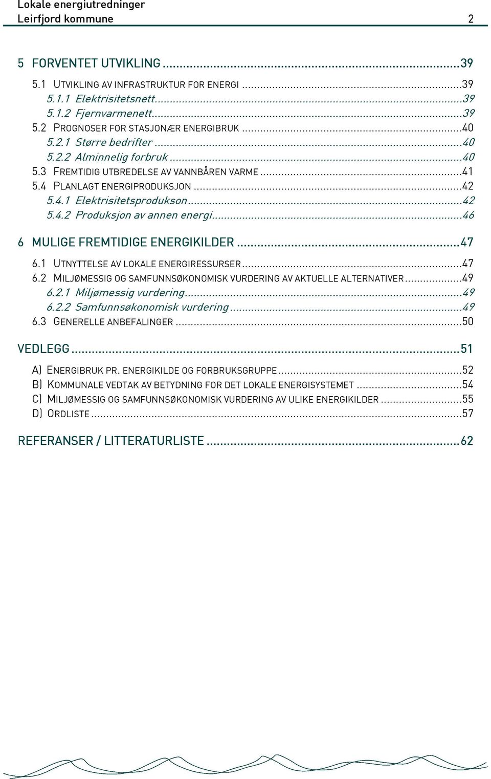 ..46 6 MULIGE FREMTIDIGE ENERGIKILDER ERGIKILDER..... 47 6.1 UTNYTTELSE AV LOKALE ENERGIRESSURSER...47 6.2 MILJØMESSIG OG SAMFUNNSØKONOMISK VURDERING AV AKTUELLE ALTERNATIVER...49 6.2.1 Miljømessig vurdering.