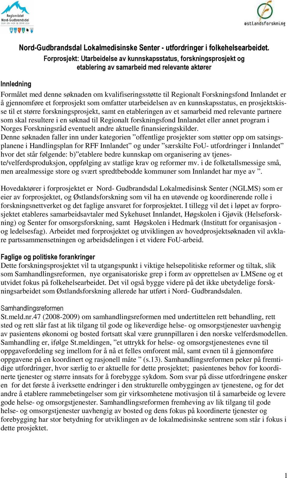 Forskningsfond Innlandet er å gjennomføre et forprosjekt som omfatter utarbeidelsen av en kunnskapsstatus, en prosjektskisse til et større forskningsprosjekt, samt en etableringen av et samarbeid med