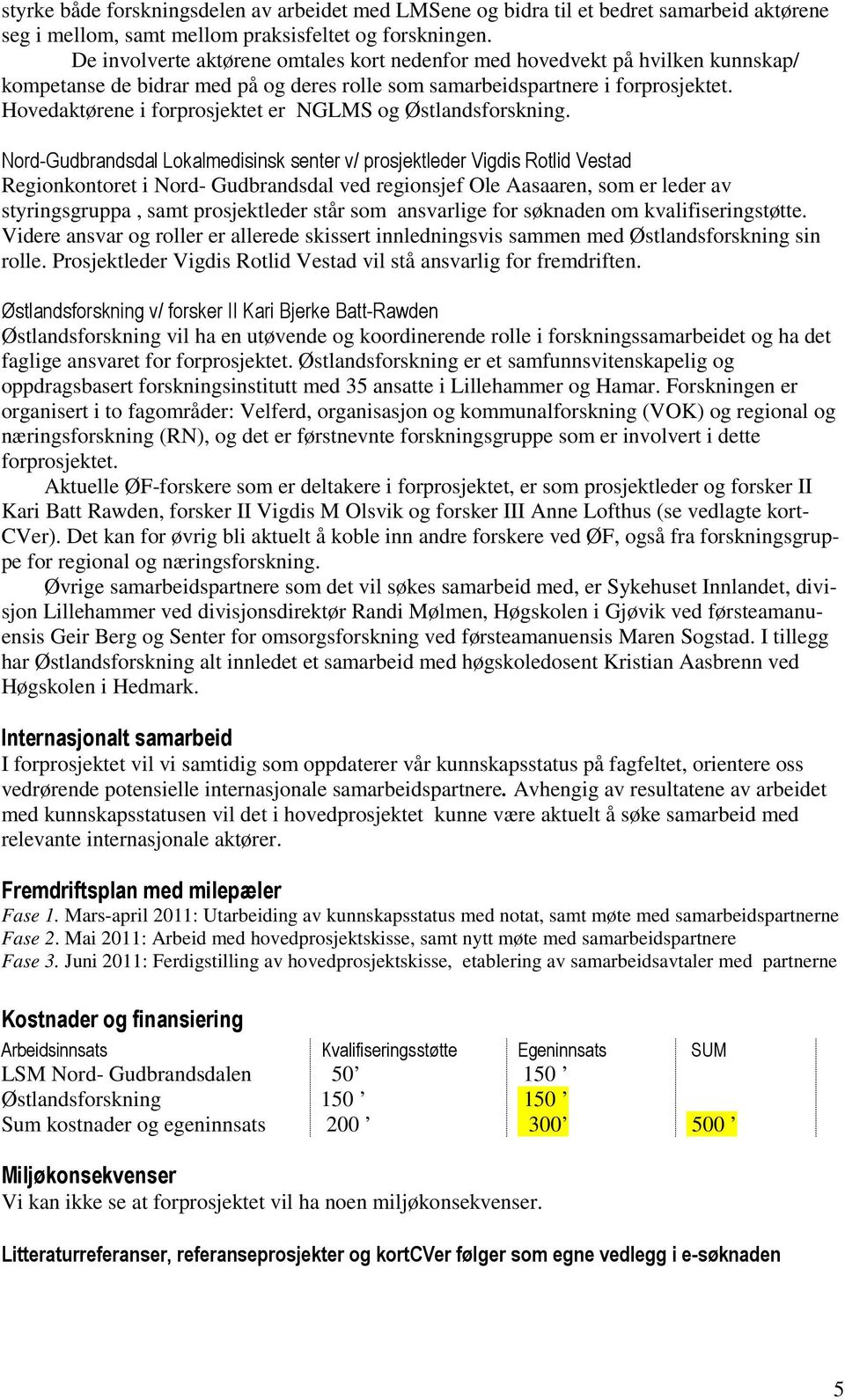 Hovedaktørene i forprosjektet er NGLMS og Østlandsforskning.