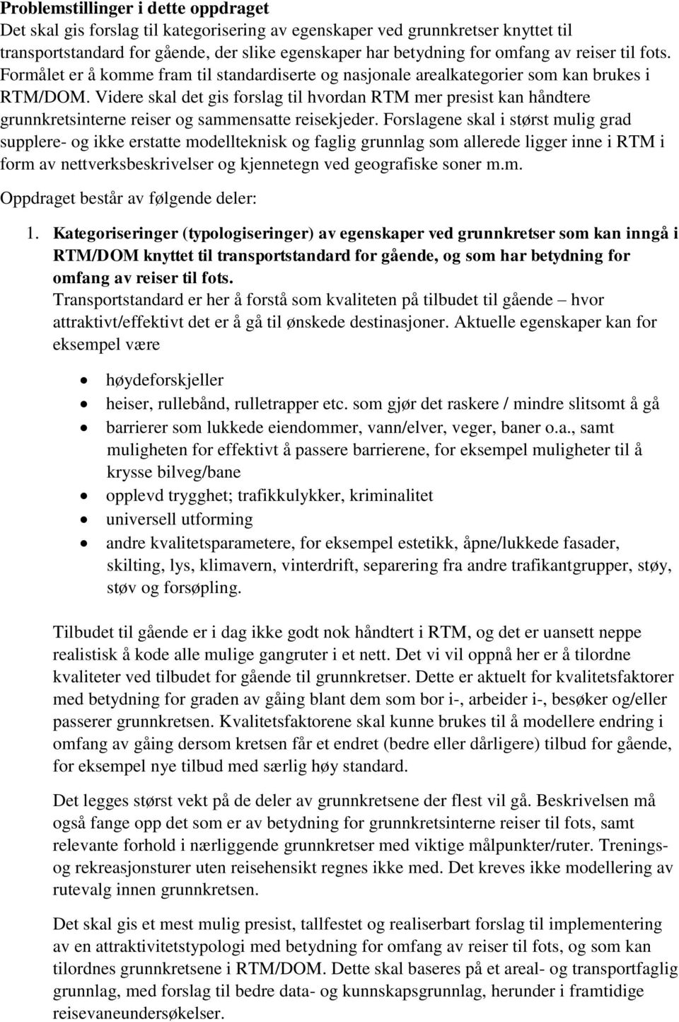 Videre skal det gis forslag til hvordan RTM mer presist kan håndtere grunnkretsinterne reiser og sammensatte reisekjeder.