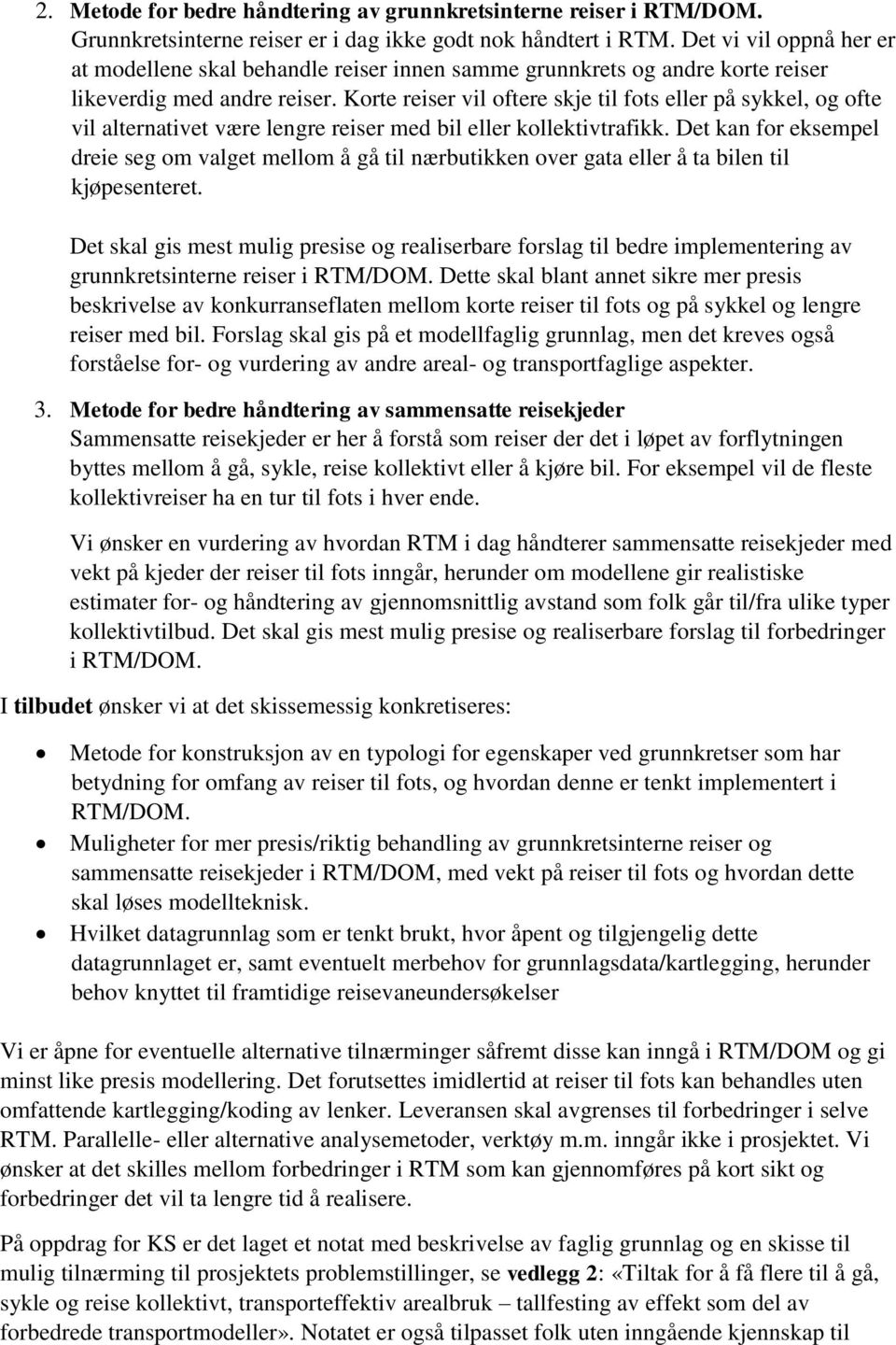 Korte reiser vil oftere skje til fots eller på sykkel, og ofte vil alternativet være lengre reiser med bil eller kollektivtrafikk.