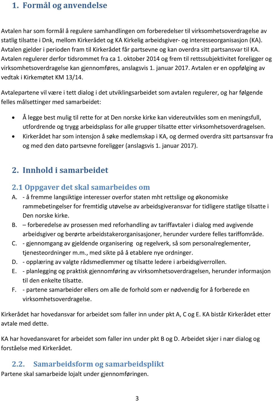 oktober 2014 og frem til rettssubjektivitet foreligger og virksomhetsoverdragelse kan gjennomføres, anslagsvis 1. januar 2017. Avtalen er en oppfølging av vedtak i Kirkemøtet KM 13/14.