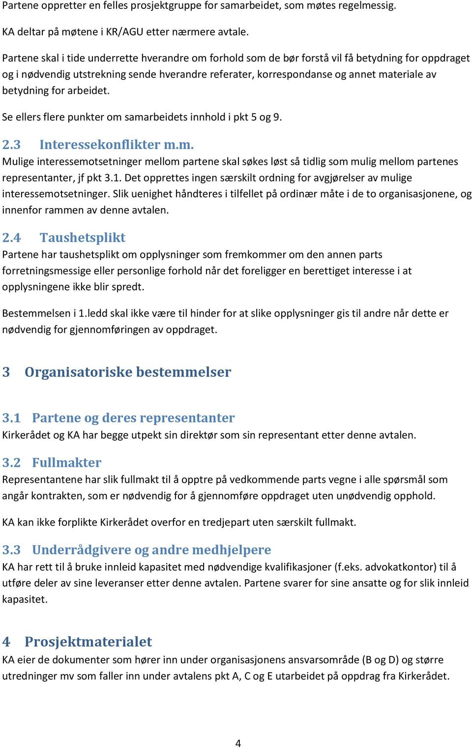 betydning for arbeidet. Se ellers flere punkter om samarbeidets innhold i pkt 5 og 9. 2.3 Interessekonflikter m.m. Mulige interessemotsetninger mellom partene skal søkes løst så tidlig som mulig mellom partenes representanter, jf pkt 3.