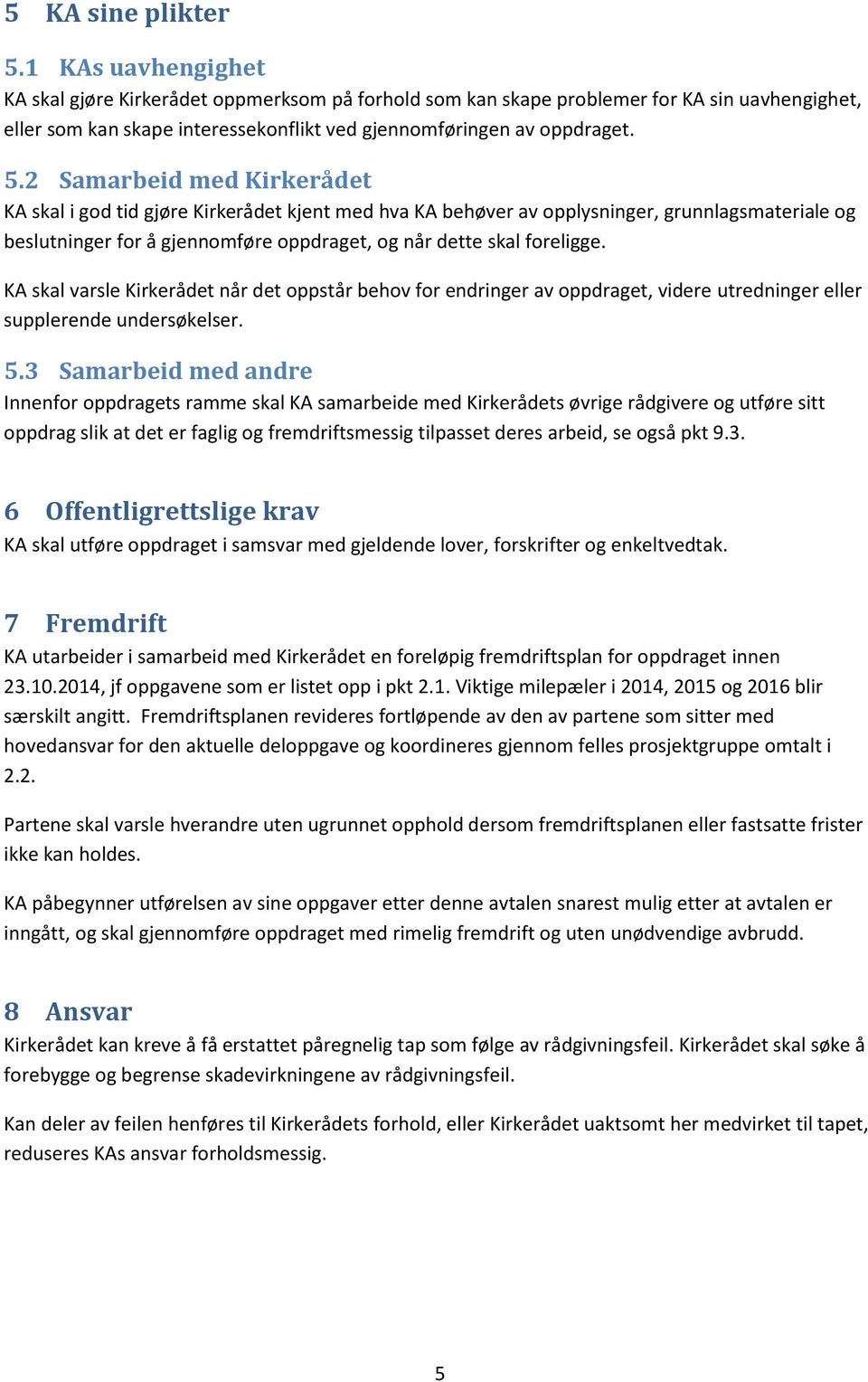 2 Samarbeid med Kirkerådet KA skal i god tid gjøre Kirkerådet kjent med hva KA behøver av opplysninger, grunnlagsmateriale og beslutninger for å gjennomføre oppdraget, og når dette skal foreligge.