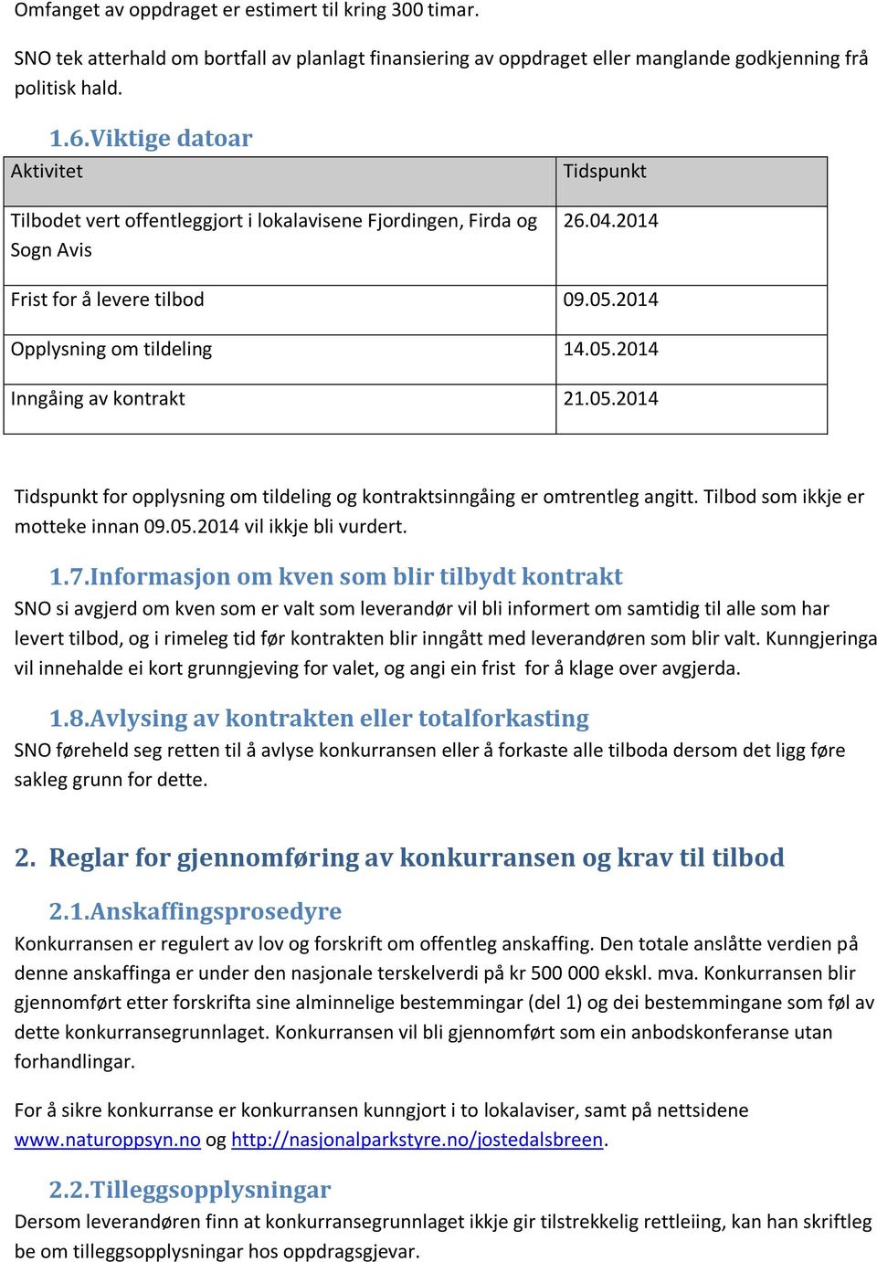 05.2014 Tidspunkt for opplysning om tildeling og kontraktsinngåing er omtrentleg angitt. Tilbod som ikkje er motteke innan 09.05.2014 vil ikkje bli vurdert. 1.7.