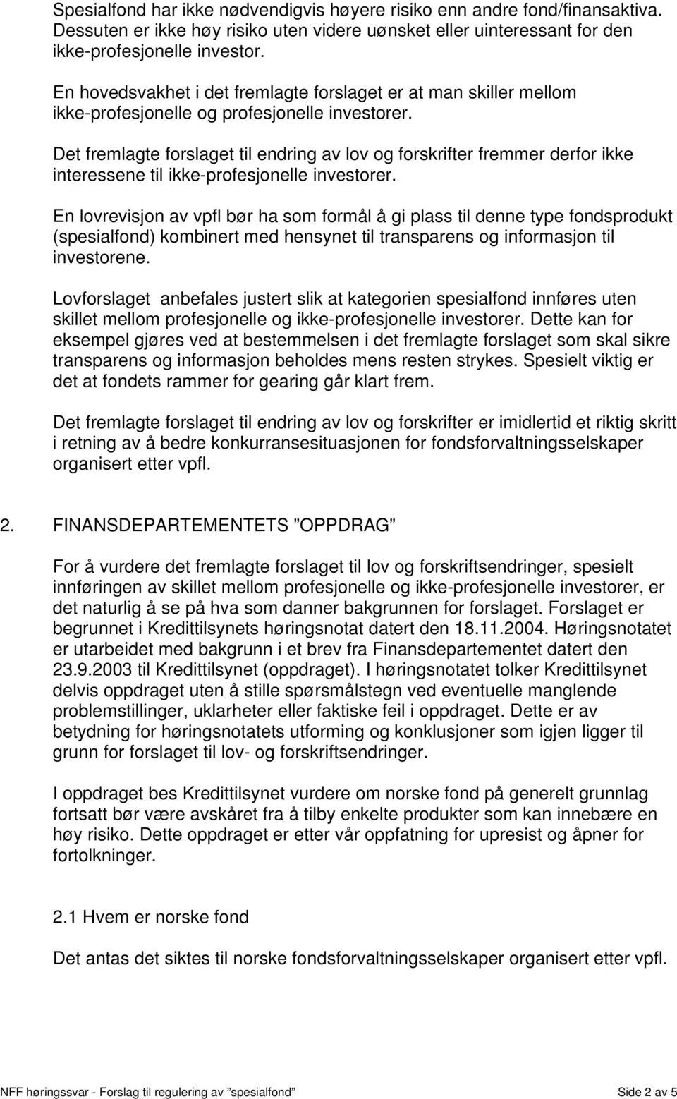 Det fremlagte forslaget til endring av lov og forskrifter fremmer derfor ikke interessene til ikke-profesjonelle investorer.