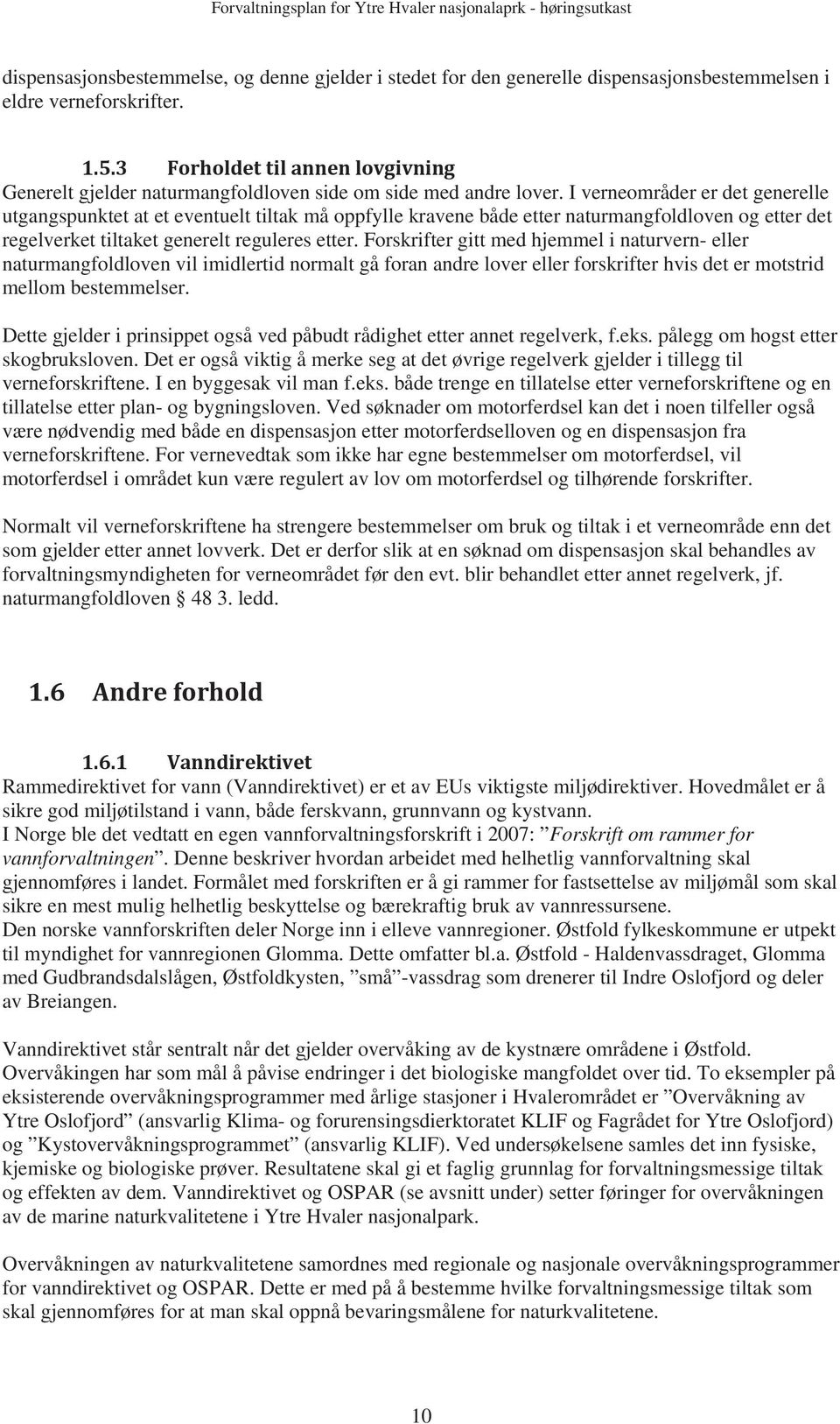 I verneområder er det generelle utgangspunktet at et eventuelt tiltak må oppfylle kravene både etter naturmangfoldloven og etter det regelverket tiltaket generelt reguleres etter.