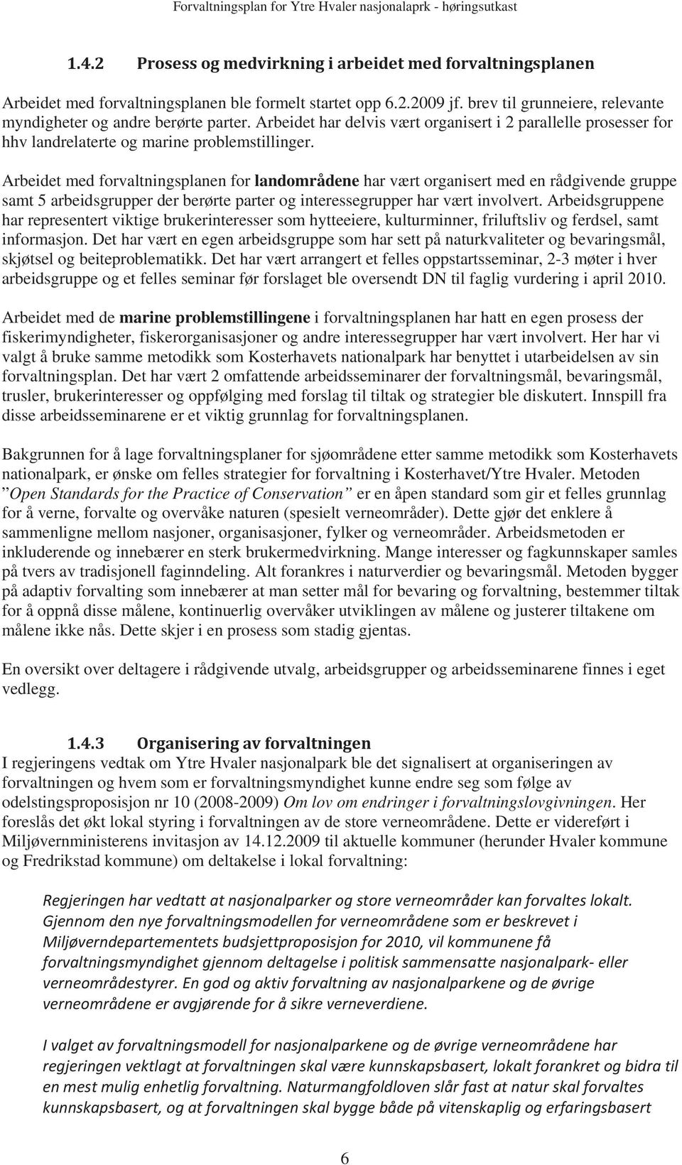 Arbeidet med forvaltningsplanen for landområdene har vært organisert med en rådgivende gruppe samt 5 arbeidsgrupper der berørte parter og interessegrupper har vært involvert.