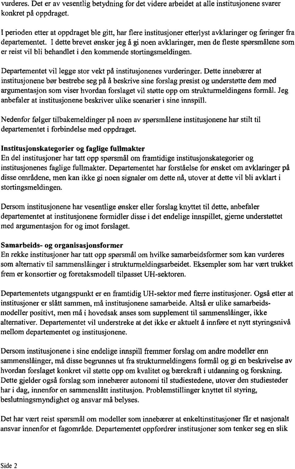 I dette brevet ønsker jeg å gi noen avklaringer, men de fleste spørsmålene som er reist vil bli behandlet i den kommende stortingsmeldingen.