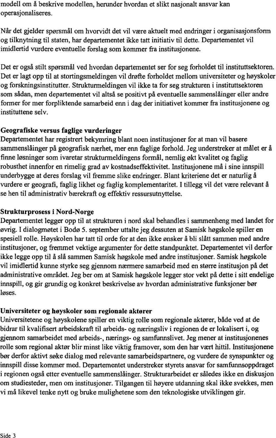 Departementet vil imidlertid vurdere eventuelle forslag som kommer fra institusjonene. Det er også stilt spørsmål ved hvordan departementet ser for seg forholdet til instituttsektoren.