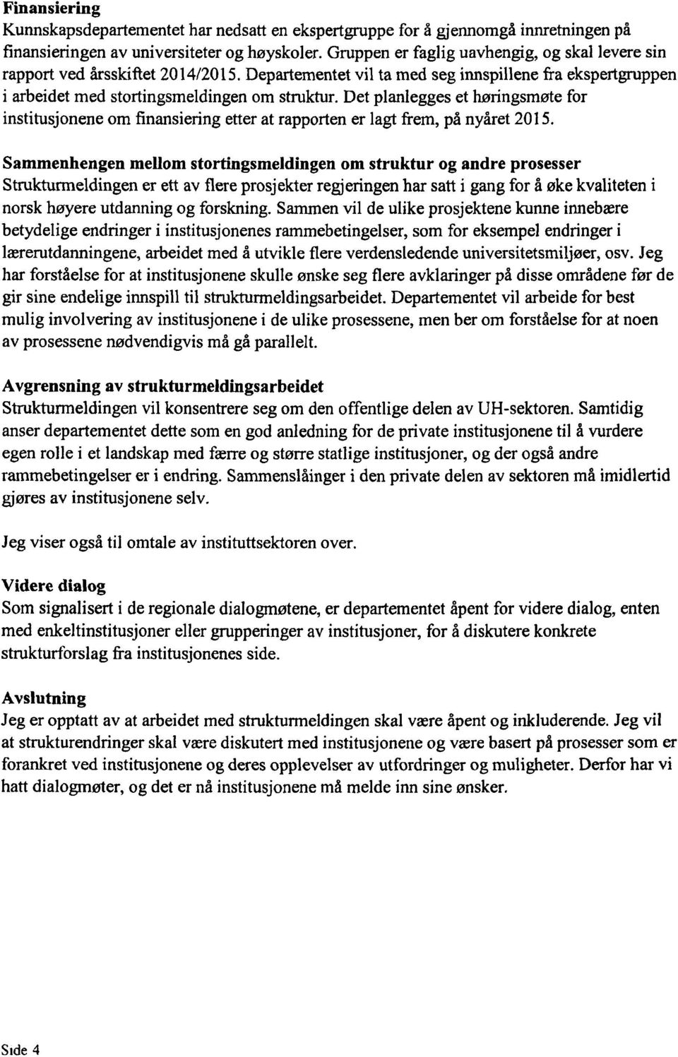 Det planlegges et høringsmøte for institusjonene om finansiering etter at rapporten er lagt frem, på nyåret 2015.