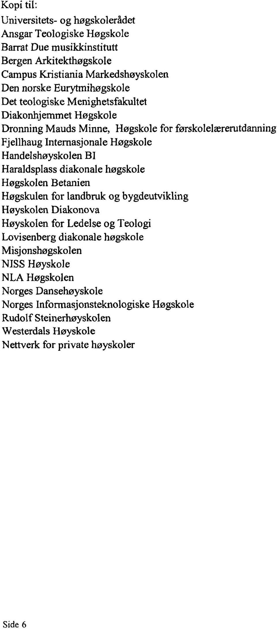 Handelshøyskolen BI Haraldsplass diakonale høgskole Høgskolen Betanien Høgskulen for landbruk og bygdeutvikling Høyskolen Diakonova Høyskolen for Ledelse og Teologi Lovisenberg