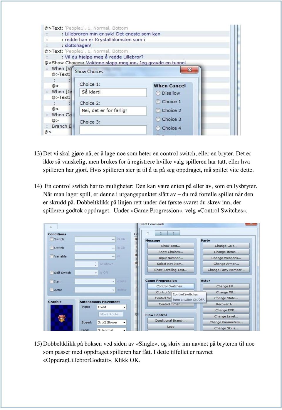 14) En control switch har to muligheter: Den kan være enten på eller av, som en lysbryter. Når man lager spill, er denne i utgangspunktet slått av du må fortelle spillet når den er skrudd på.