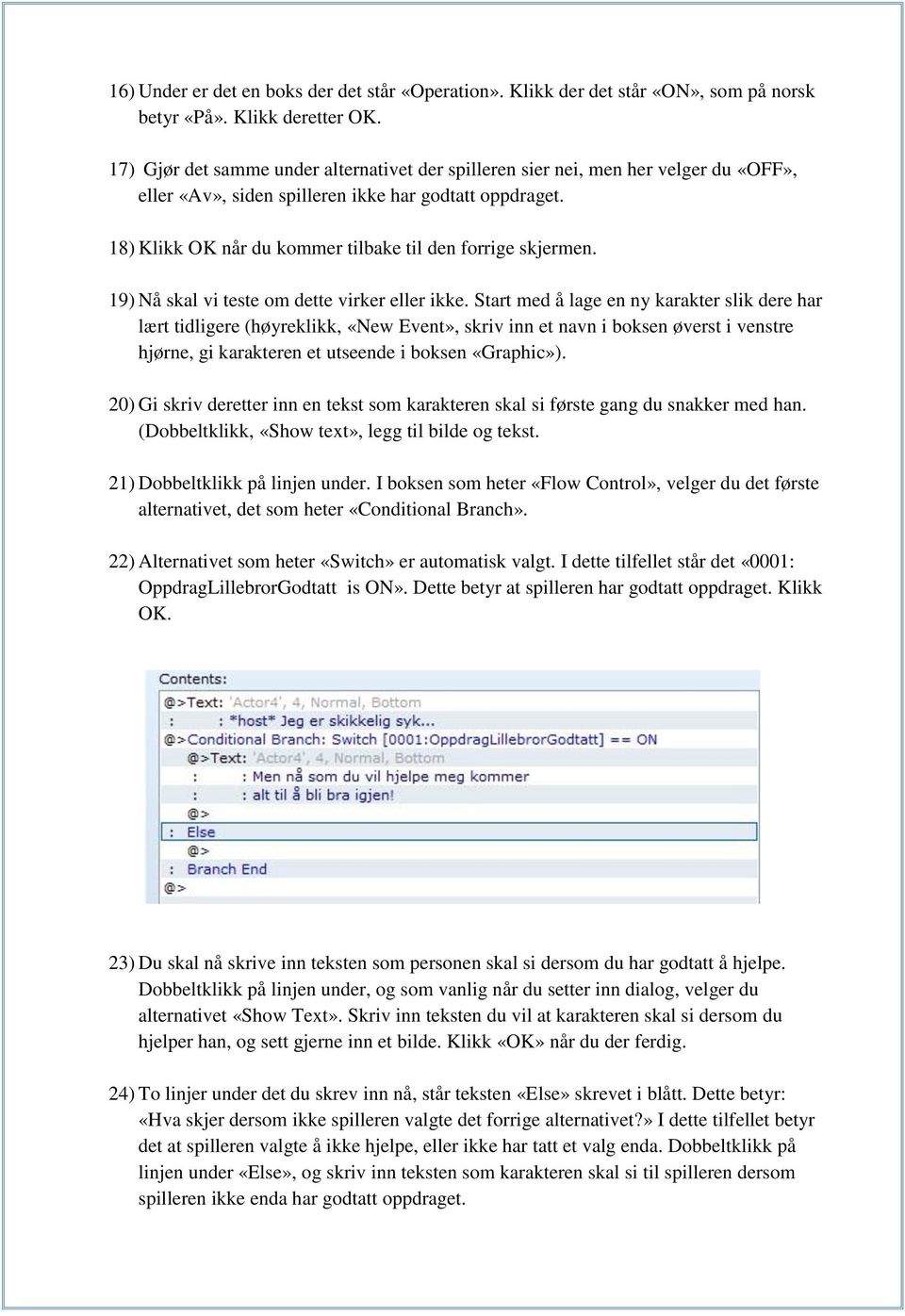 18) Klikk OK når du kommer tilbake til den forrige skjermen. 19) Nå skal vi teste om dette virker eller ikke.