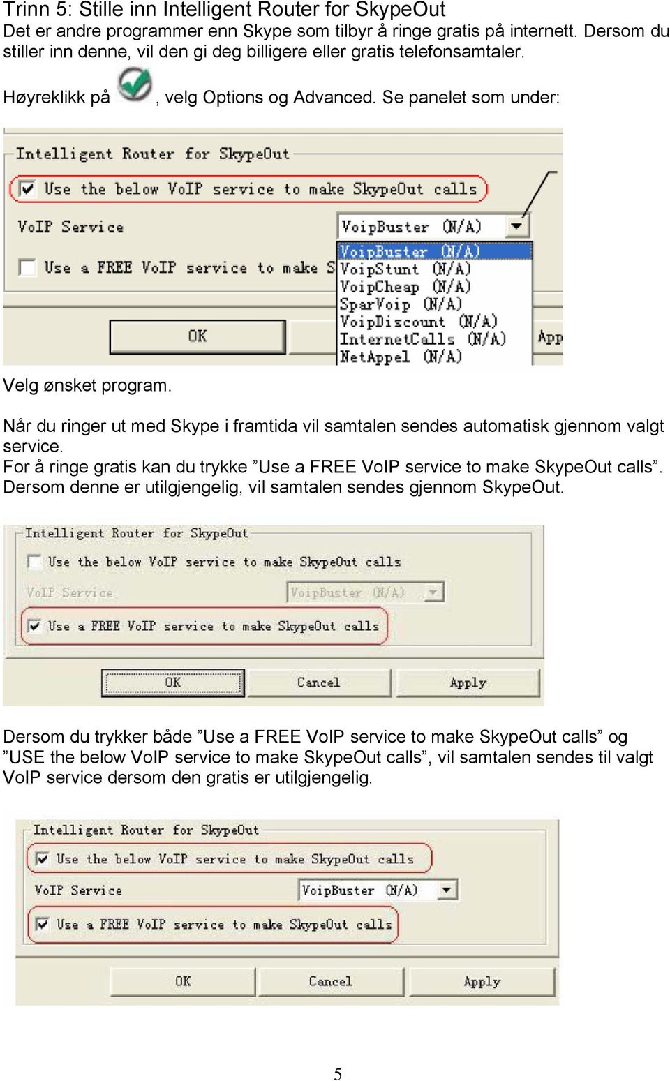 Når du ringer ut med Skype i framtida vil samtalen sendes automatisk gjennom valgt service. For å ringe gratis kan du trykke Use a FREE VoIP service to make SkypeOut calls.