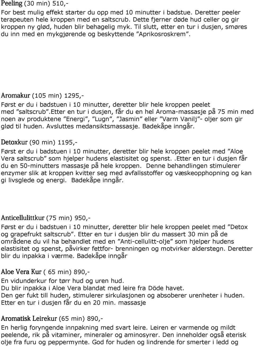 Aromakur (105 min) 1295,- Først er du i badstuen i 10 minutter, deretter blir hele kroppen peelet med saltscrub.