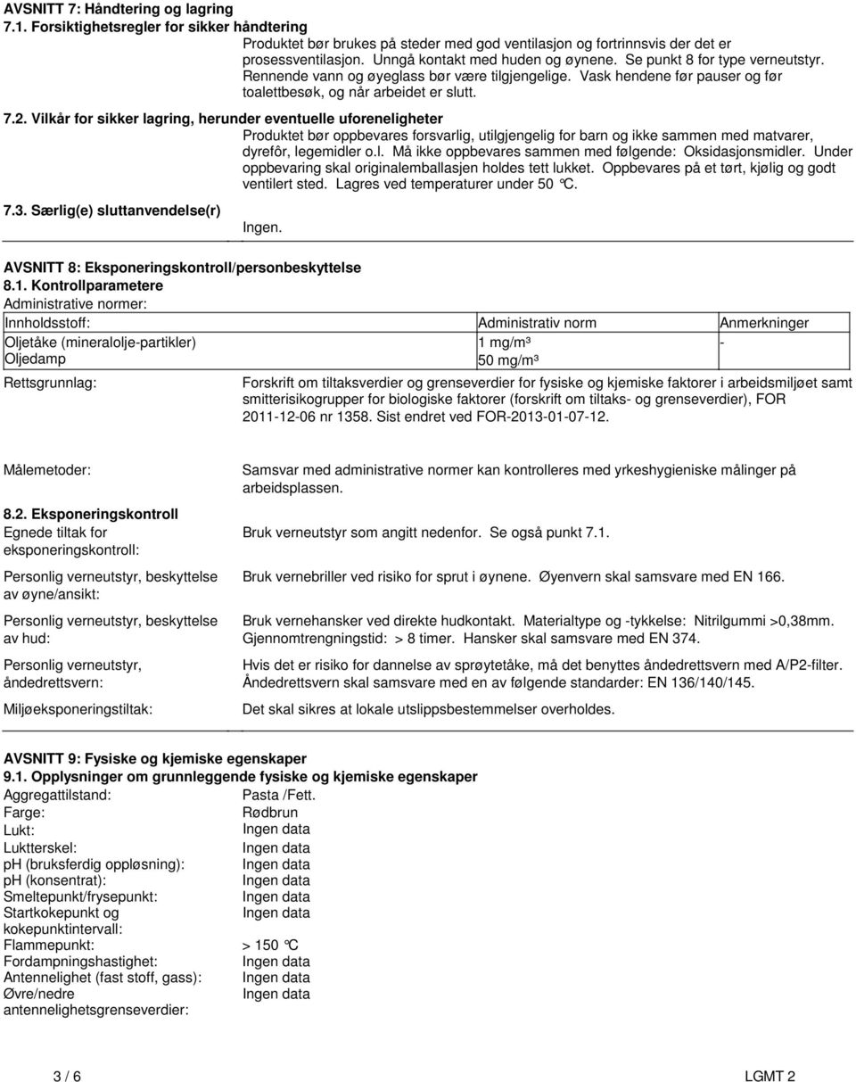 eventuelle uforeneligheter Produktet bør oppbevares forsvarlig, utilgjengelig for barn og ikke sammen med matvarer, dyrefôr, legemidler ol Må ikke oppbevares sammen med følgende: Oksidasjonsmidler