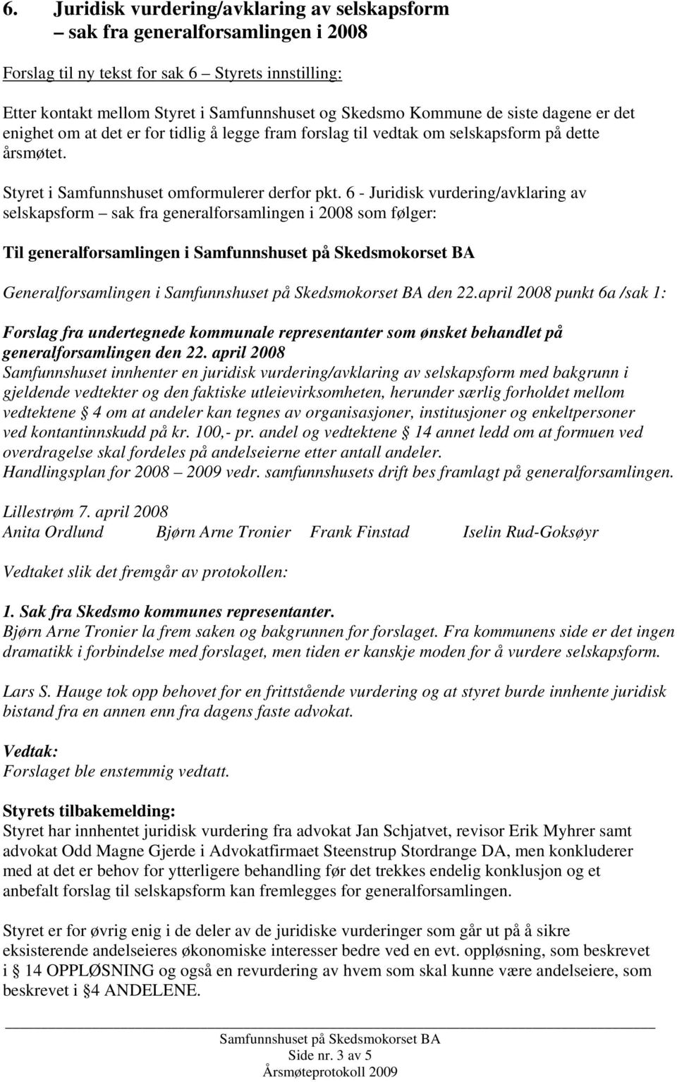 6 - Juridisk vurdering/avklaring av selskapsform sak fra generalforsamlingen i 2008 som følger: Til generalforsamlingen i Generalforsamlingen i den 22.