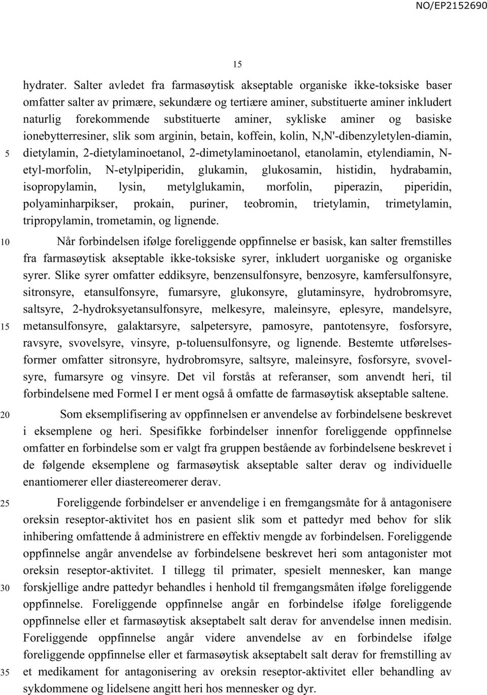 aminer, sykliske aminer og basiske ionebytterresiner, slik som arginin, betain, koffein, kolin, N,N'-dibenzyletylen-diamin, dietylamin, 2-dietylaminoetanol, 2-dimetylaminoetanol, etanolamin,