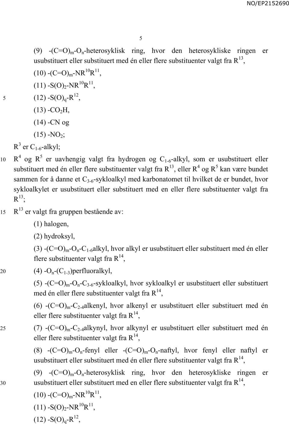 substituenter valgt fra R 13, eller R 4 og R kan være bundet sammen for å danne et C 3-6 -sykloalkyl med karbonatomet til hvilket de er bundet, hvor sykloalkylet er usubstituert eller substituert med