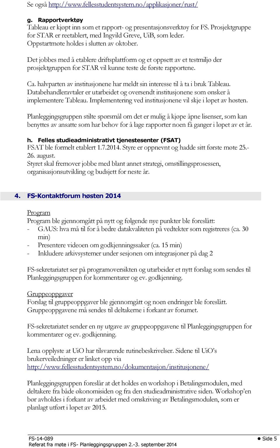 Det jobbes med å etablere driftsplattform og et oppsett av et testmiljø der prosjektgruppen for STAR vil kunne teste de første rapportene. Ca.