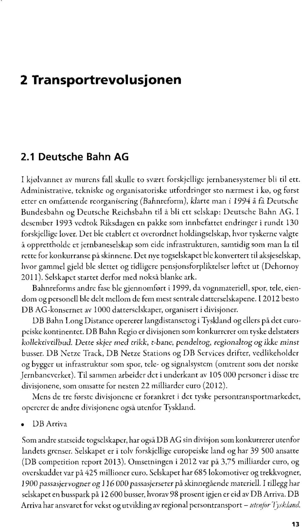 til a bli ett selskap: Deutsche Bahn AG. I desember 1993 vedtok Riksdagen en pakke som innbefattet endringer i rundt 130 forskjellige lover.