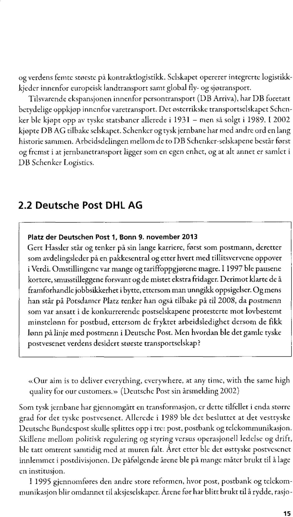 Det østerrikske transportselskapet Schenker ble kjopt opp av tyske statsbaner allerede i 1931 men så solgt i 1989. I 2002 kjøpte DB AG tilbake selskapet.