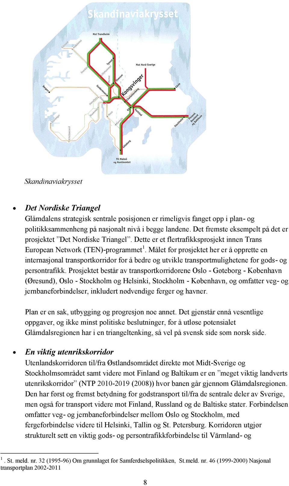 Målet for prosjektet her er å opprette en internasjonal transportkorridor for å bedre og utvikle transportmulighetene for gods- og persontrafikk.