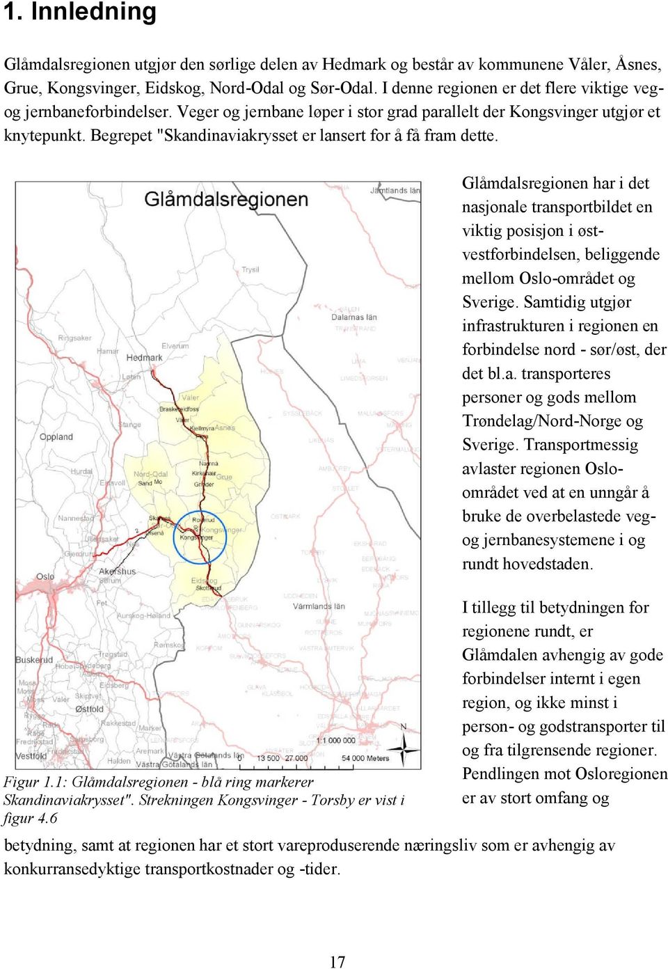 Begrepet "Skandinaviakrysset er lansert for å få fram dette. Glåmdalsregionen har i det nasjonale transportbildet en viktig posisjon i østvestforbindelsen, beliggende mellom Oslo-området og Sverige.