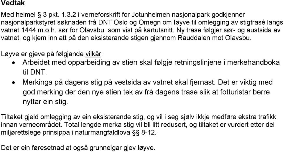 Løyve er gjeve på følgjande vilkår: Arbeidet med opparbeiding av stien skal følgje retningslinjene i merkehandboka til DNT. Merkinga på dagens stig på vestsida av vatnet skal fjernast.