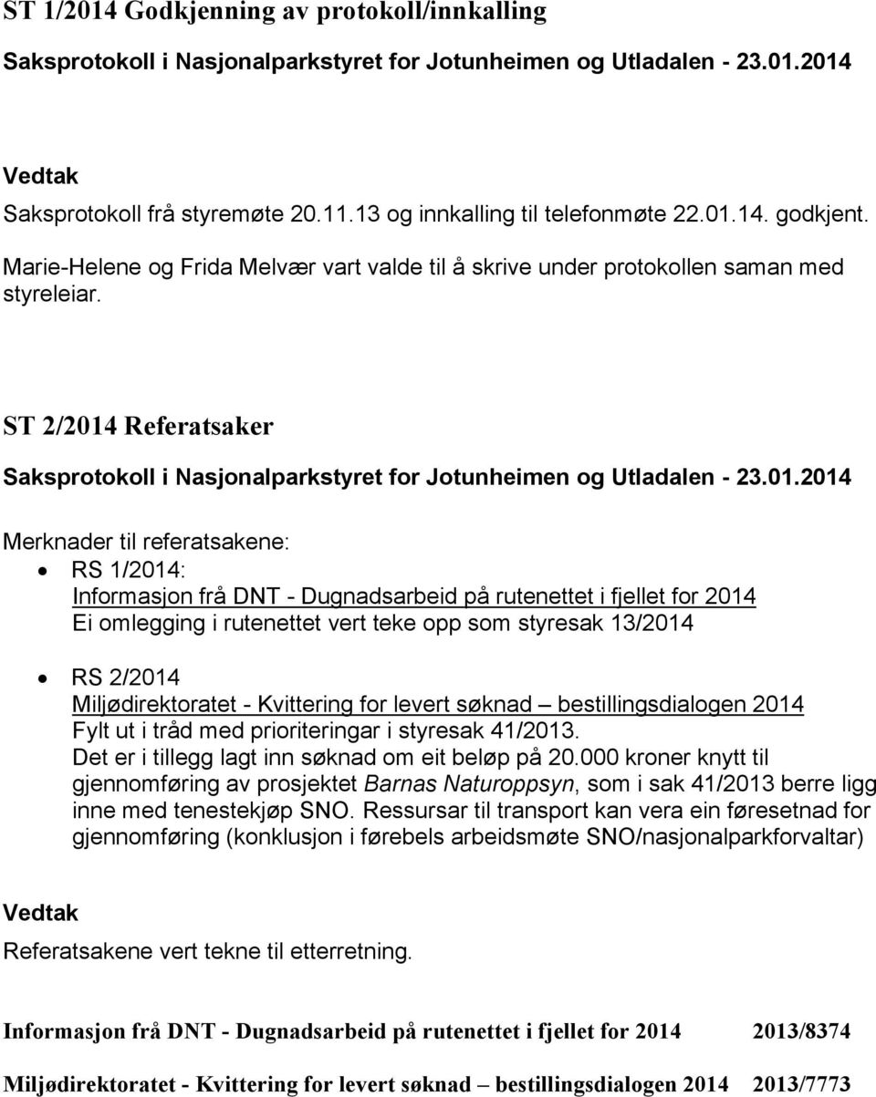 ST 2/2014 Referatsaker Merknader til referatsakene: RS 1/2014: Informasjon frå DNT - Dugnadsarbeid på rutenettet i fjellet for 2014 Ei omlegging i rutenettet vert teke opp som styresak 13/2014 RS