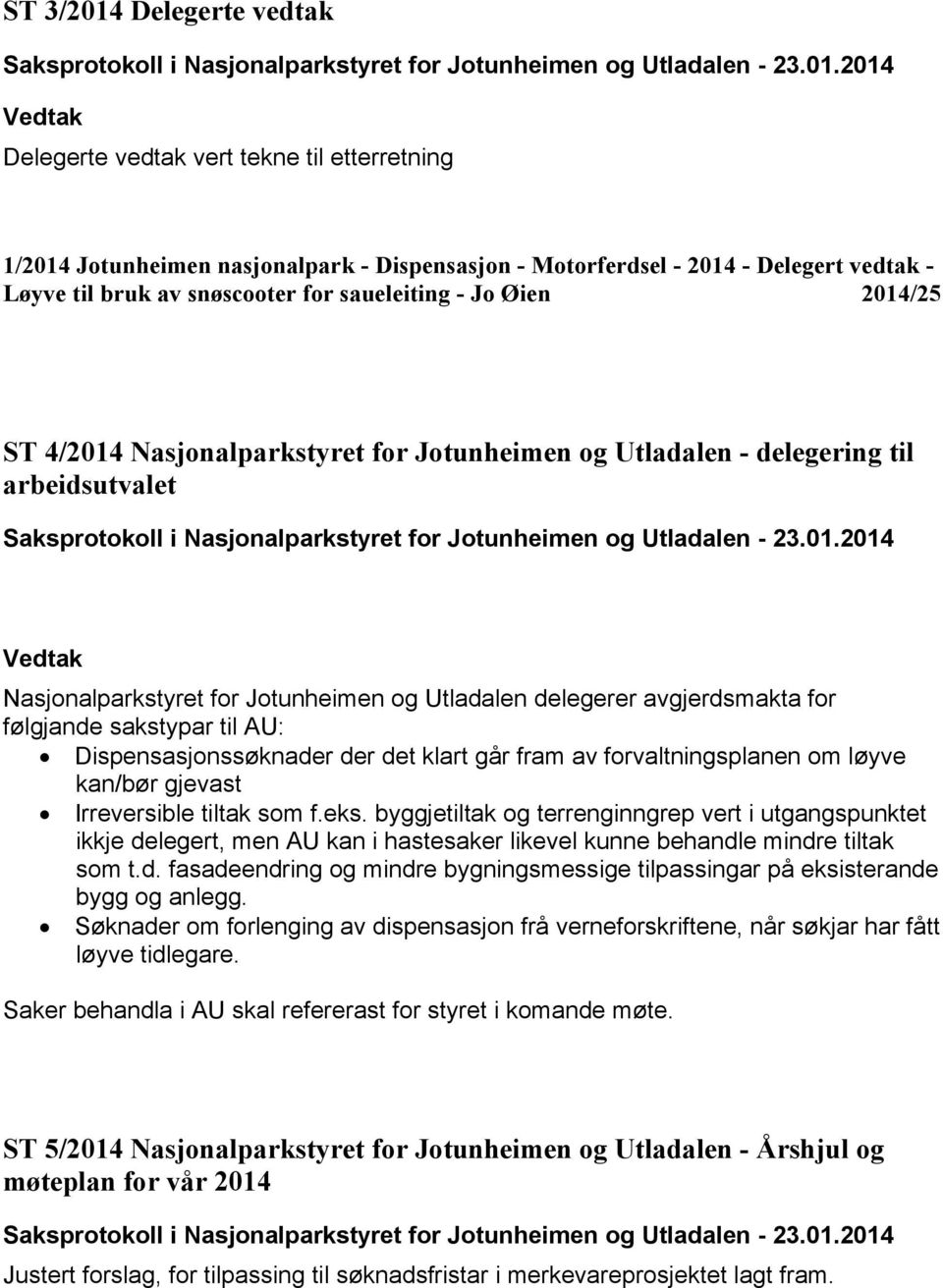 følgjande sakstypar til AU: Dispensasjonssøknader der det klart går fram av forvaltningsplanen om løyve kan/bør gjevast Irreversible tiltak som f.eks.