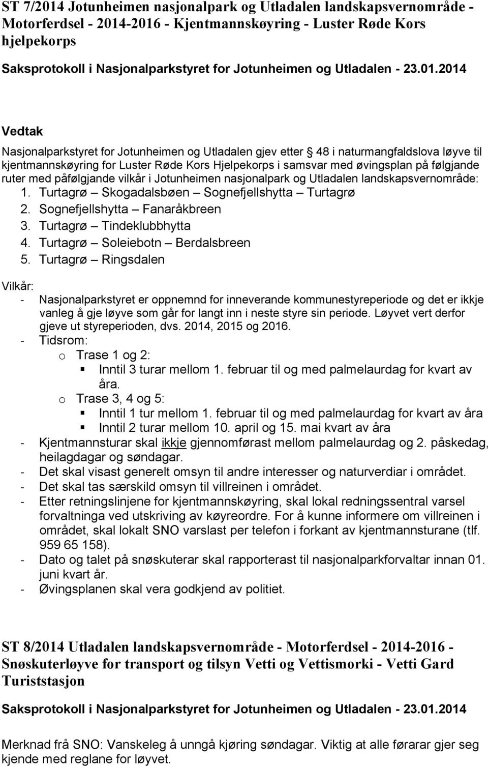 landskapsvernområde: 1. Turtagrø Skogadalsbøen Sognefjellshytta Turtagrø 2. Sognefjellshytta Fanaråkbreen 3. Turtagrø Tindeklubbhytta 4. Turtagrø Soleiebotn Berdalsbreen 5.