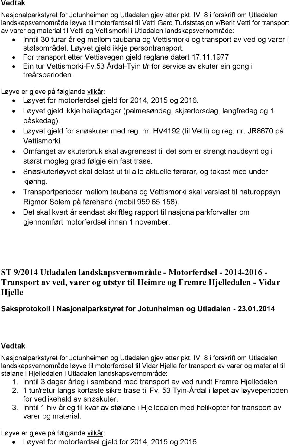 landskapsvernområde: Inntil 30 turar årleg mellom taubana og Vettismorki og transport av ved og varer i stølsområdet. Løyvet gjeld ikkje persontransport.