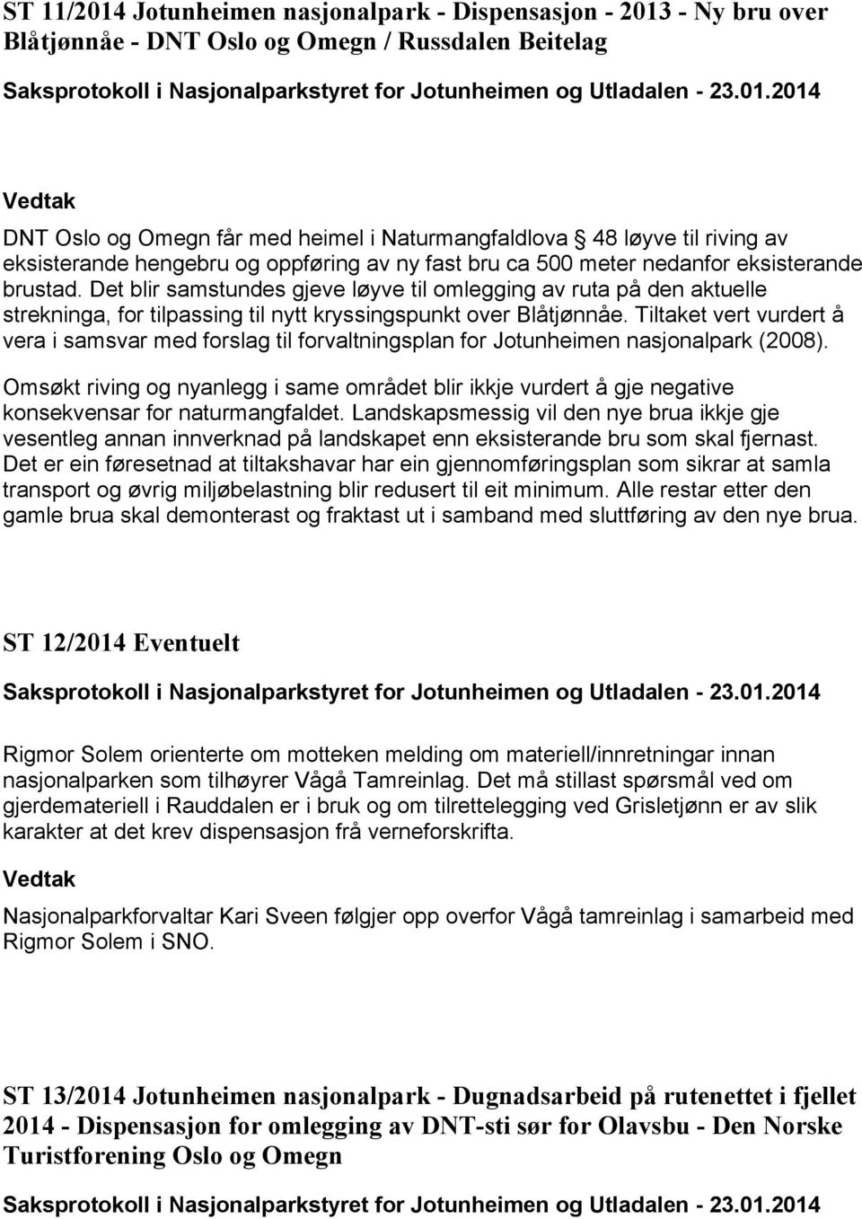 Det blir samstundes gjeve løyve til omlegging av ruta på den aktuelle strekninga, for tilpassing til nytt kryssingspunkt over Blåtjønnåe.