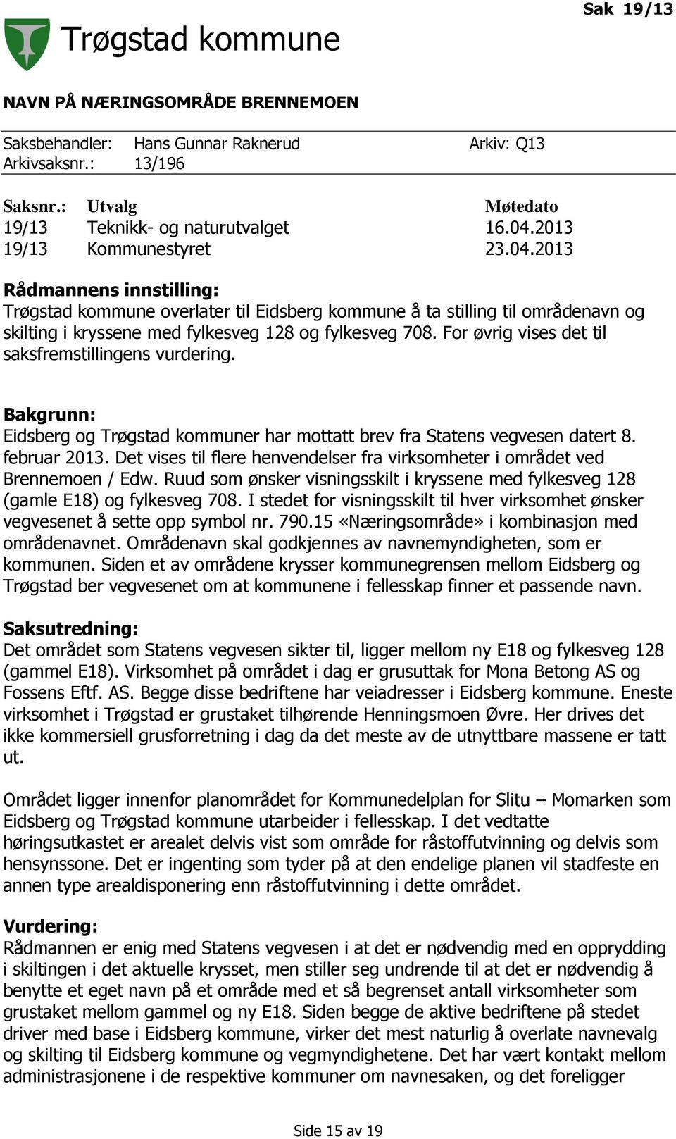 For øvrig vises det til saksfremstillingens vurdering. Bakgrunn: Eidsberg og Trøgstad kommuner har mottatt brev fra Statens vegvesen datert 8. februar 2013.