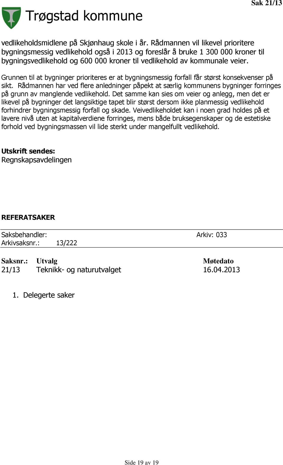 Grunnen til at bygninger prioriteres er at bygningsmessig forfall får størst konsekvenser på sikt.