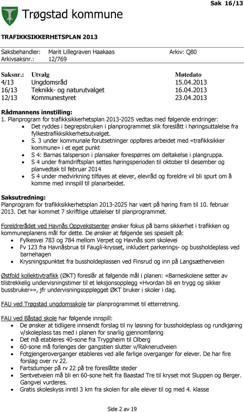 Planprogram for trafikksikkerhetsplan 2013-2025 vedtas med følgende endringer: Det ryddes i begrepsbruken i planprogrammet slik foreslått i høringsuttalelse fra fylkestrafikksikkerhetsutvalget. S.