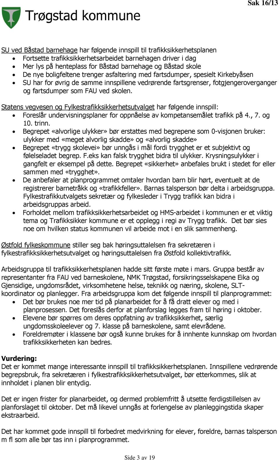 skolen. Statens vegvesen og Fylkestrafikksikkerhetsutvalget har følgende innspill: Foreslår undervisningsplaner for oppnåelse av kompetansemålet trafikk på 4., 7. og 10. trinn.