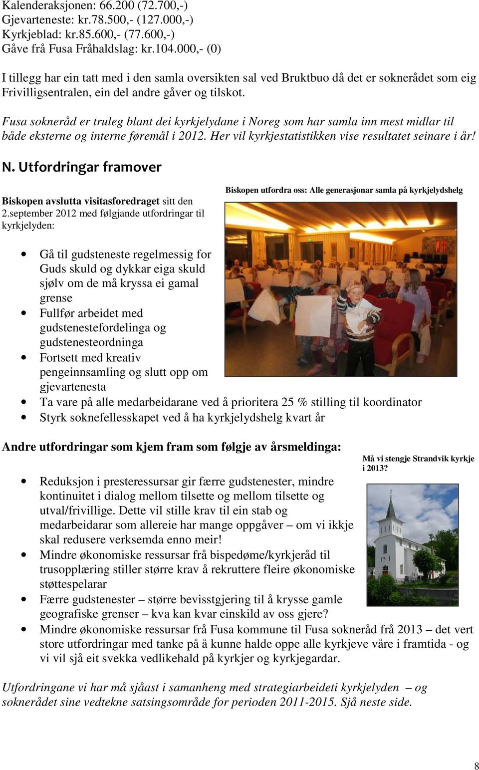 Fusa sokneråd er truleg blant dei kyrkjelydane i Noreg som har samla inn mest midlar til både eksterne og interne føremål i 2012. Her vil kyrkjestatistikken vise resultatet seinare i år! N. Utfordringar framover Biskopen avslutta visitasforedraget sitt den 2.