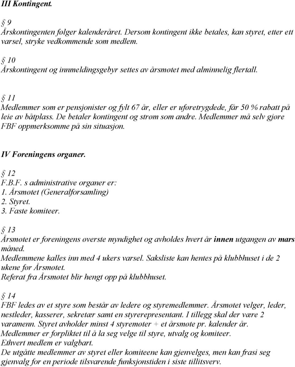 De betaler kontingent og strøm som andre. Medlemmer må selv gjøre FBF oppmerksomme på sin situasjon. IV Foreningens organer. 12 F.B.F. s administrative organer er: 1. Årsmøtet (Generalforsamling) 2.