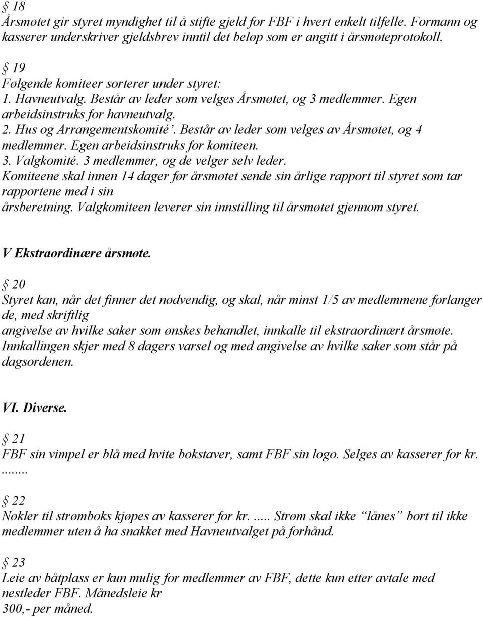 Består av leder som velges av Årsmøtet, og 4 medlemmer. Egen arbeidsinstruks for komiteen. 3. Valgkomité. 3 medlemmer, og de velger selv leder.