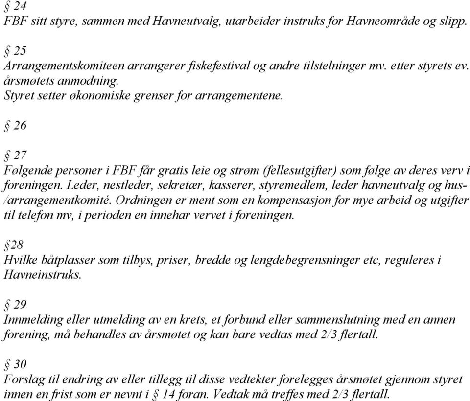 Leder, nestleder, sekretær, kasserer, styremedlem, leder havneutvalg og hus- /arrangementkomité.