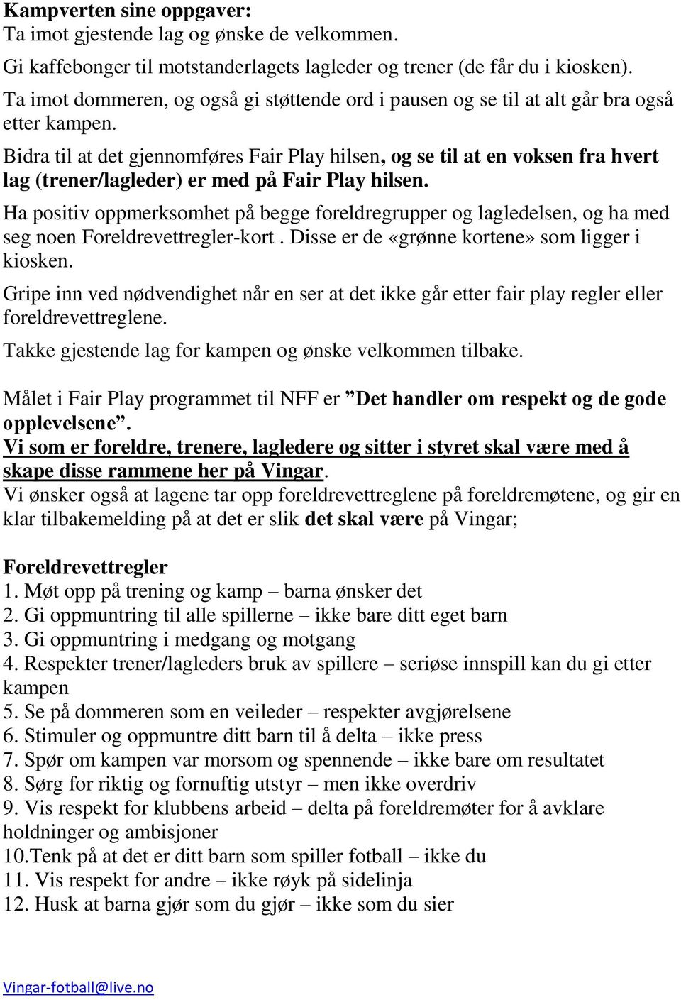 Bidra til at det gjennomføres Fair Play hilsen, og se til at en voksen fra hvert lag (trener/lagleder) er med på Fair Play hilsen.