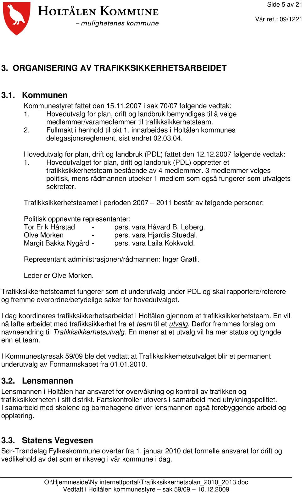 innarbeides i Holtålen kommunes delegasjonsreglement, sist endret 02.03.04. Hovedutvalg for plan, drift og landbruk (PDL) fattet den 12.12.2007 følgende vedtak: 1.